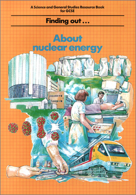 Finding out about nuclear energy (GCSE resource book produced with assistance from UKAEA and Nirex, 1989) 