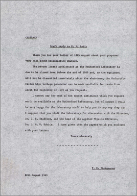 Draft reply to HK Robin, Chief Engineer, Diplomatic Wireless Service(?) about the use for testing of the PLA or Cockcroft-Walton accelerator (20 August 1969) (Might this have been his Piccolo system for diplomatic wireless communications?)